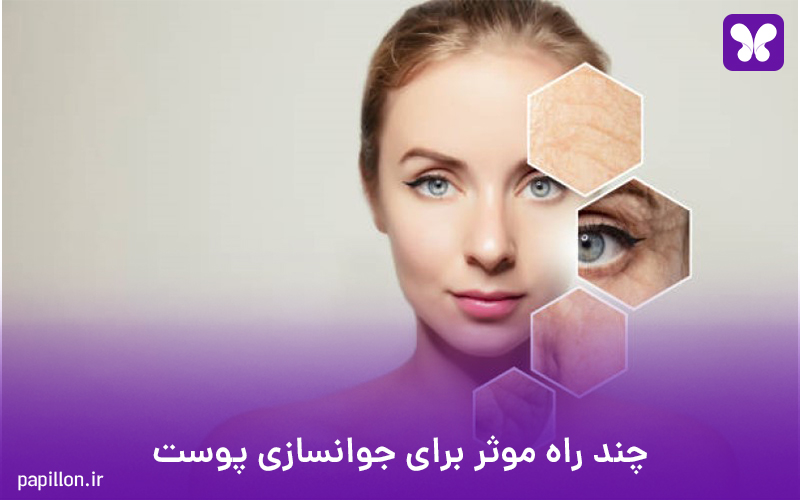 چند راه موثر برای جوانسازی پوست