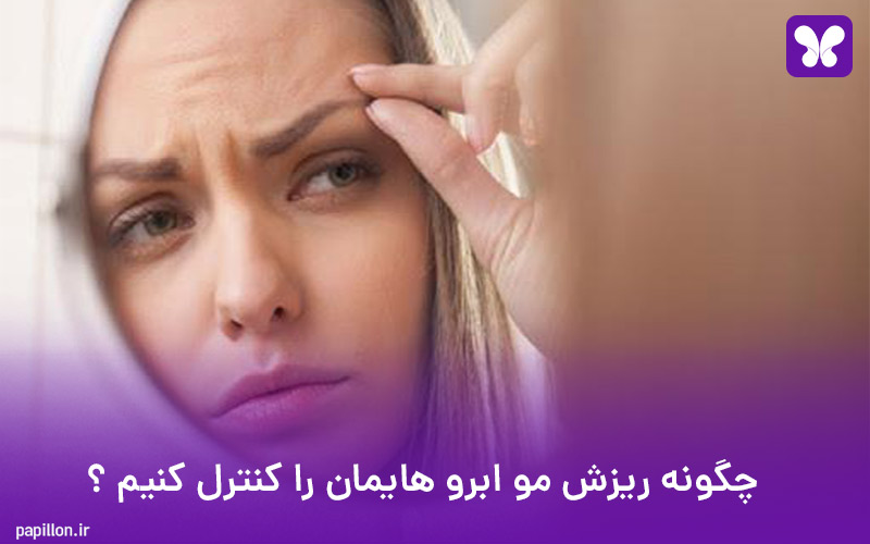 چگونه ریزش مو ابرو هایمان را کنترل کنیم ؟