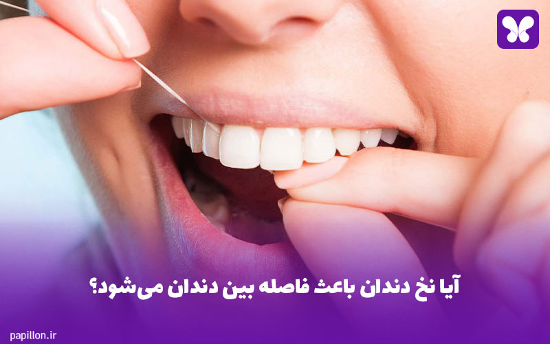 آیا نخ دندان باعث فاصله بین دندان می‌شود؟