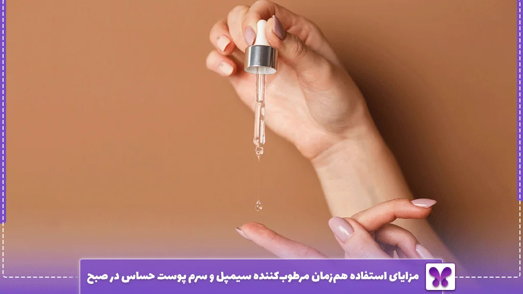 مزایای استفاده همزمان مرطوبکننده سیمپل و سرم پوست حساس در صبح