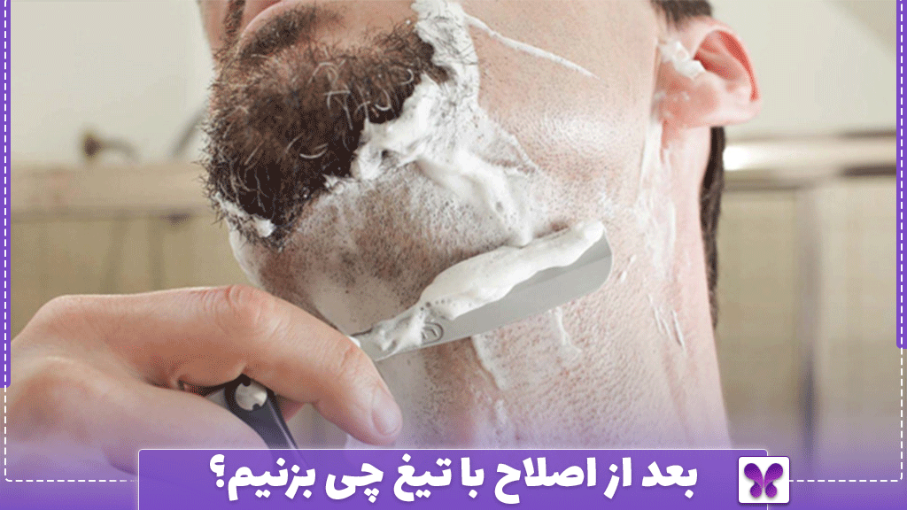 بعد از اصلاح با تیغ چی بزنیم؟