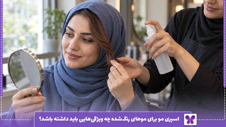 اسپری مو برای موهای رنگشده چه ویژگیهایی باید داشته باشد؟